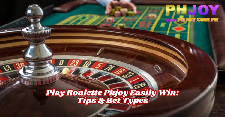 Play Phjoy Roulette Easily Win: Tips & Bet Types