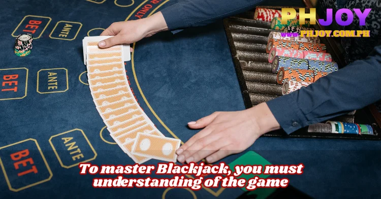 To master Blackjack, you must understanding of the game